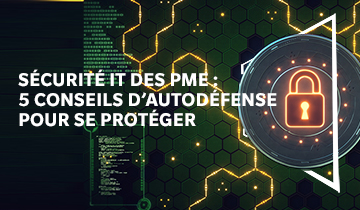 Sécurité IT des PME : 5 conseils d’autodéfense pour se protéger