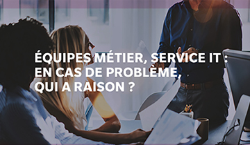 Équipes métier, service IT : en cas de problème, qui a raison ?