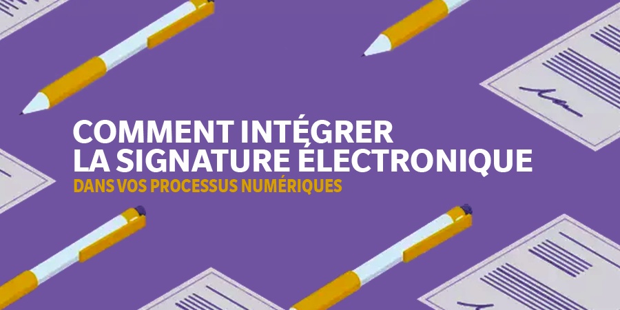Comment intégrer la signature électronique dans vos processus ?