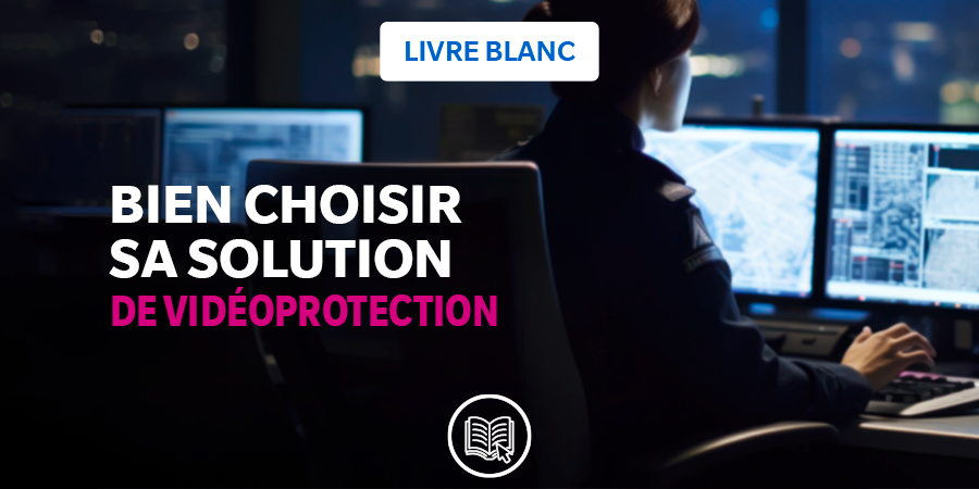 Comment choisir une solution de vidéoprotection ?
